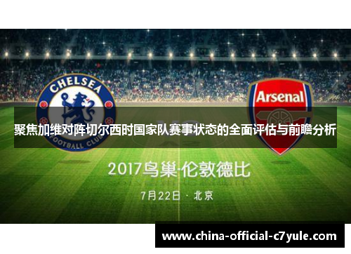 聚焦加维对阵切尔西时国家队赛事状态的全面评估与前瞻分析